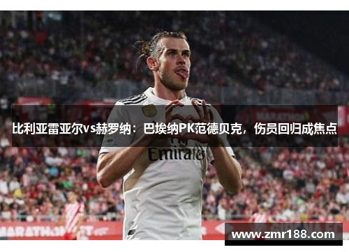 比利亚雷亚尔vs赫罗纳：巴埃纳PK范德贝克，伤员回归成焦点